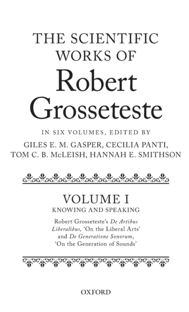 The Scientific Works of Robert Grosseteste, Volume I : Knowing and Speaking: Robert Grosseteste's De artibus liberalibus 'On the Liberal Arts' and De generatione sonorum 'On the Generation of Sounds', Hardback Book
