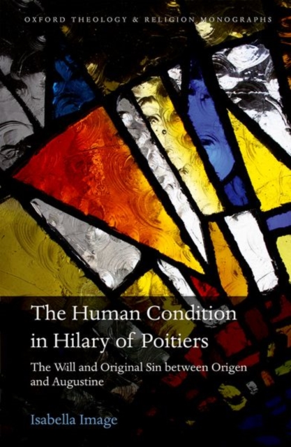 The Human Condition in Hilary of Poitiers : The Will and Original Sin between Origen and Augustine, Hardback Book