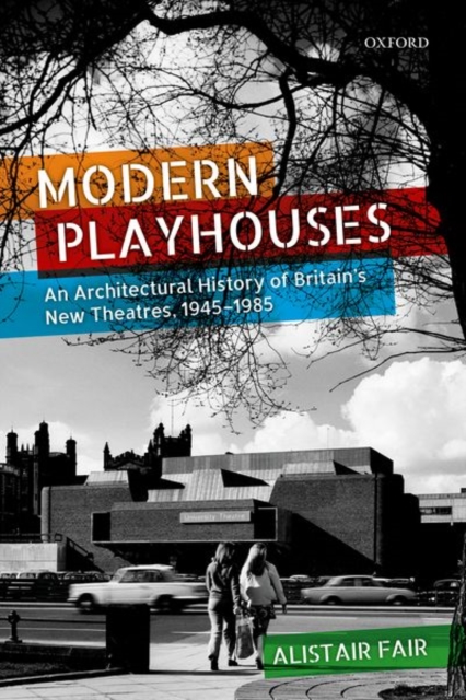 Modern Playhouses : An Architectural History of Britain's New Theatres, 1945 -- 1985, Hardback Book
