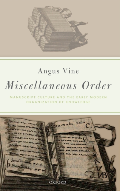 Miscellaneous Order : Manuscript Culture and the Early Modern Organization of Knowledge, Hardback Book