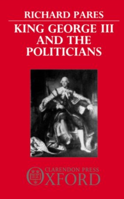 King George III and the Politicians : The Ford Lectures Delivered in The University of Oxford 1951-2, Paperback / softback Book