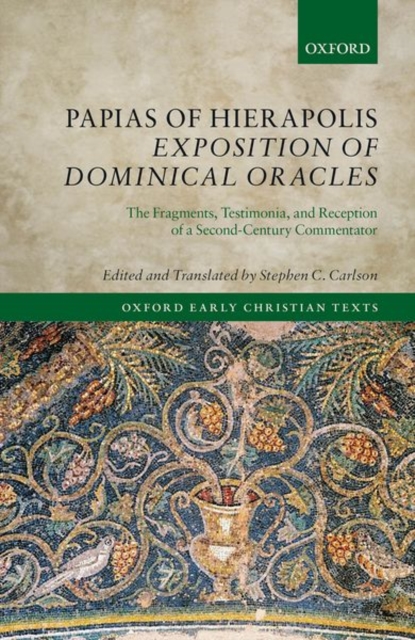 Papias of Hierapolis Exposition of Dominical Oracles : The Fragments, Testimonia, and Reception of a Second-Century Commentator, Hardback Book