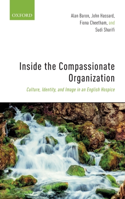 Inside the Compassionate Organization : Culture, Identity, and Image in an English Hospice, Hardback Book