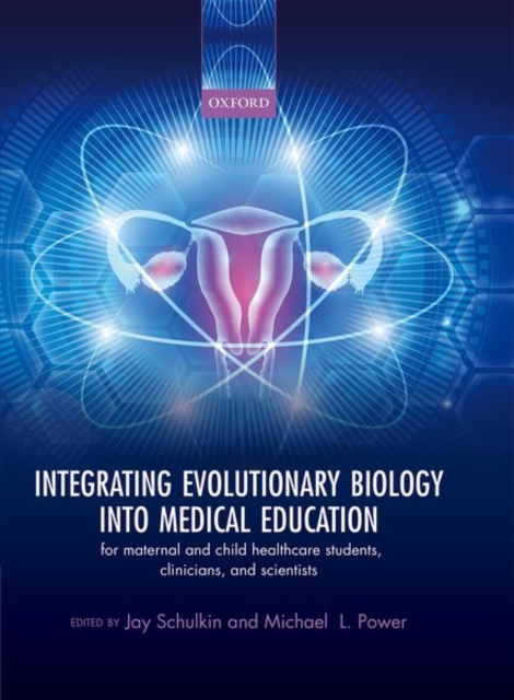 Integrating Evolutionary Biology into Medical Education : for maternal and child healthcare students, clinicians, and scientists, Hardback Book