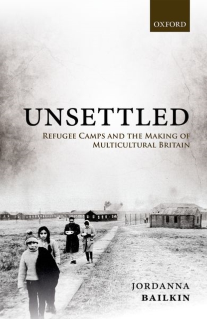 Unsettled : Refugee Camps and the Making of Multicultural Britain, Hardback Book