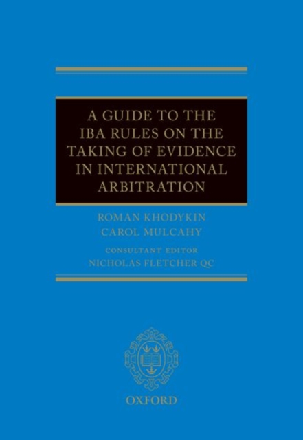 A Guide to the IBA Rules on the Taking of Evidence in International Arbitration, Hardback Book