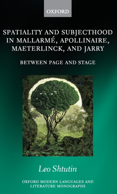 Spatiality and Subjecthood in Mallarme, Apollinaire, Maeterlinck, and Jarry : Between Page and Stage, Hardback Book