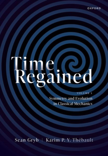 Time Regained : Volume 1: Symmetry and Evolution in Classical Mechanics, Hardback Book