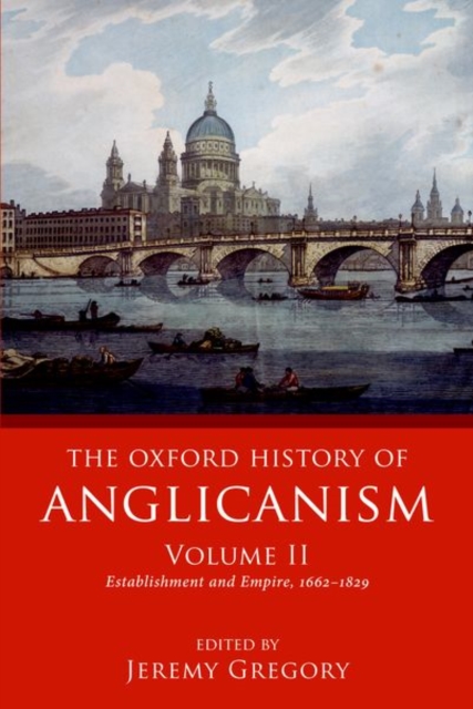 The Oxford History of Anglicanism, Volume II : Establishment and Empire, 1662 -1829, Paperback / softback Book