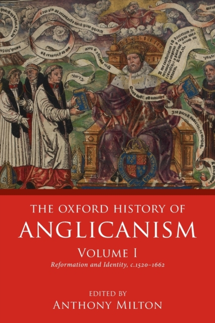 The Oxford History of Anglicanism, Volume I : Reformation and Identity c.1520-1662, Paperback / softback Book