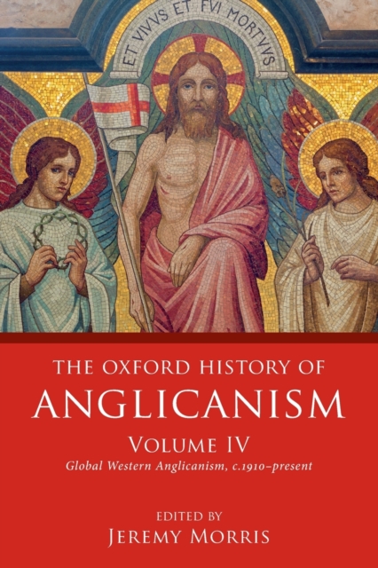 The Oxford History of Anglicanism, Volume IV : Global Western Anglicanism, c. 1910-present, Paperback / softback Book