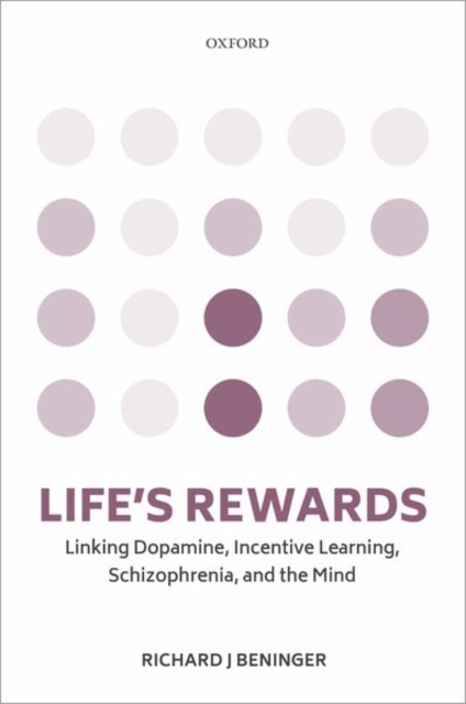 Life's rewards : Linking dopamine, incentive learning, schizophrenia, and the mind, Hardback Book