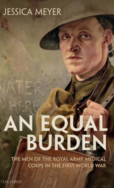 An Equal Burden : The Men of the Royal Army Medical Corps in the First World War, Hardback Book