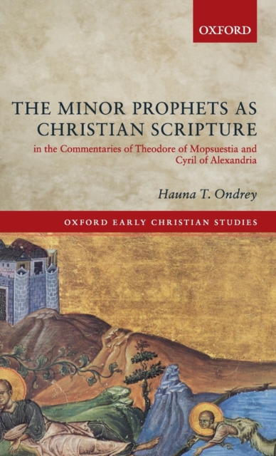 The Minor Prophets as Christian Scripture in the Commentaries of Theodore of Mopsuestia and Cyril of Alexandria, Hardback Book