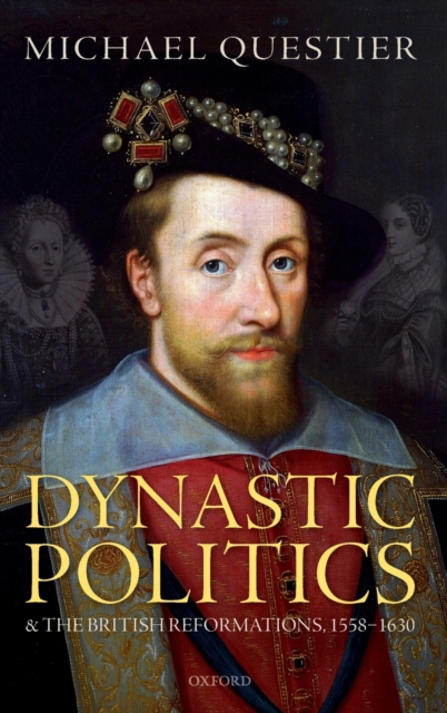 Dynastic Politics and the British Reformations, 1558-1630, Hardback Book