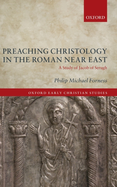Preaching Christology in the Roman Near East : A Study of Jacob of Serugh, Hardback Book