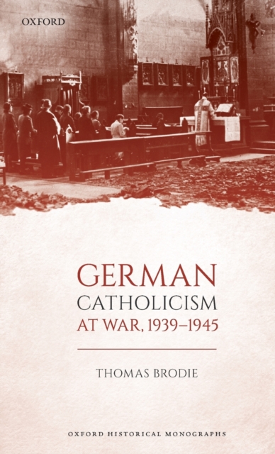 German Catholicism at War, 1939-1945, Hardback Book