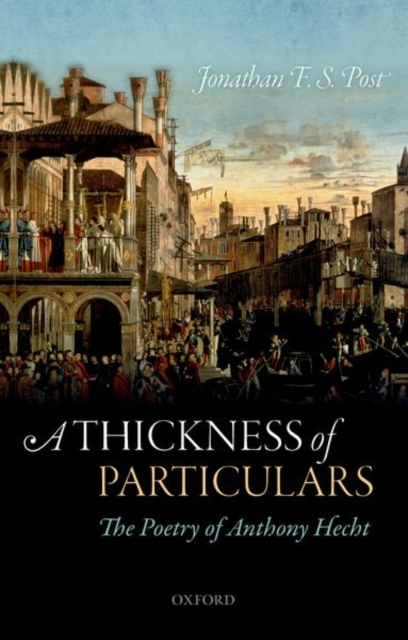 A Thickness of Particulars : The Poetry of Anthony Hecht, Paperback / softback Book
