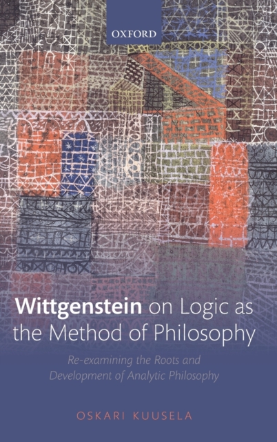 Wittgenstein on Logic as the Method of Philosophy : Re-examining the Roots and Development of Analytic Philosophy, Hardback Book