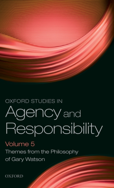 Oxford Studies in Agency and Responsibility Volume 5 : Themes from the Philosophy of Gary Watson, Hardback Book