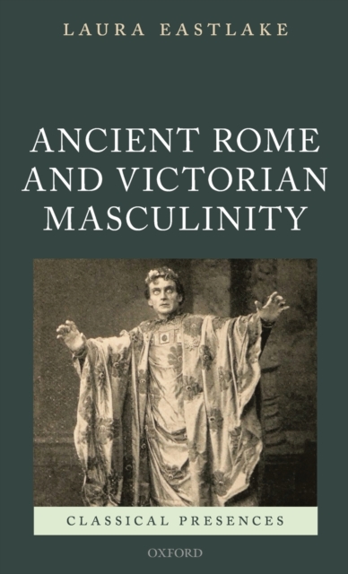 Ancient Rome and Victorian Masculinity, Hardback Book