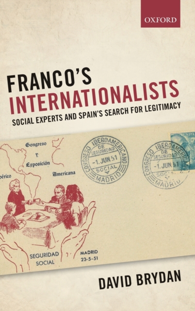 Franco's Internationalists : Social Experts and Spain's Search for Legitimacy, Hardback Book