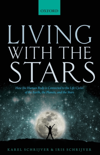 Living with the Stars : How the Human Body is Connected to the Life Cycles of the Earth, the Planets, and the Stars, Paperback / softback Book