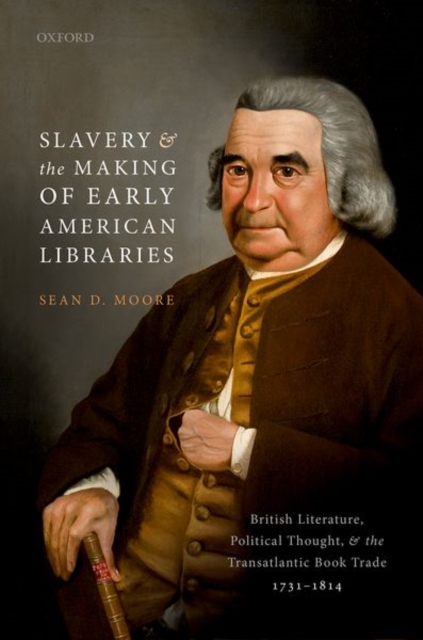 Slavery and the Making of Early American Libraries : British Literature, Political Thought, and the Transatlantic Book Trade, 1731-1814, Hardback Book