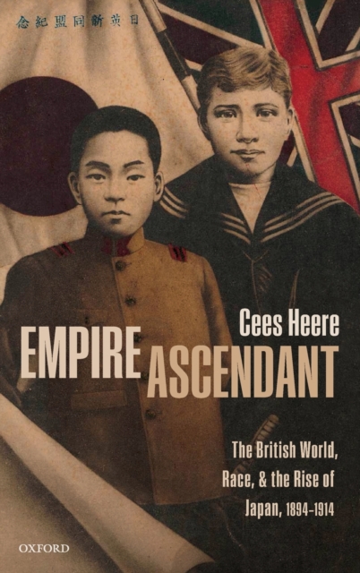 Empire Ascendant : The British World, Race, and the Rise of Japan, 1894-1914, Hardback Book