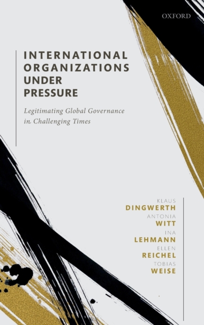 International Organizations under Pressure : Legitimating Global Governance in Challenging Times, Hardback Book