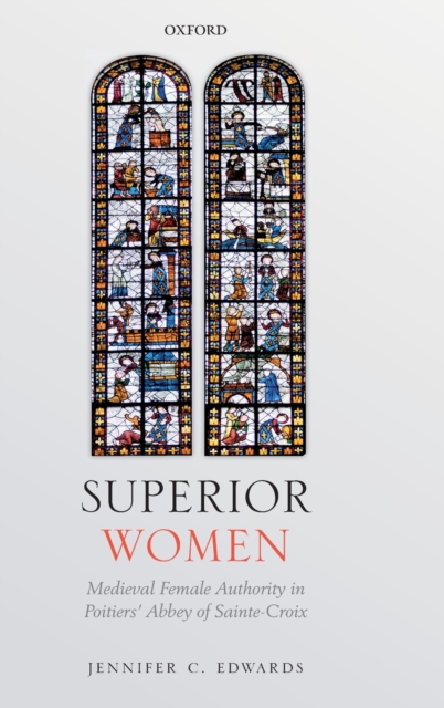 Superior Women : Medieval Female Authority in Poitiers' Abbey of Sainte-Croix, Hardback Book