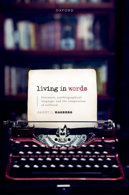 Living in Words : Literature, Autobiographical Language, and the Composition of Selfhood, Hardback Book