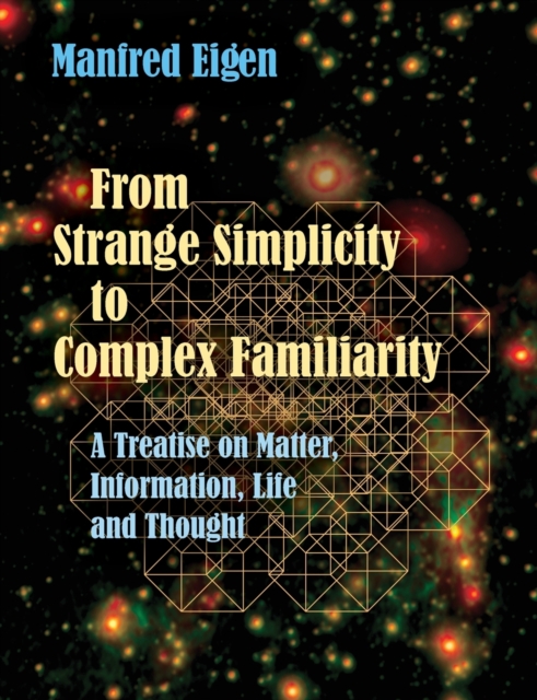 From Strange Simplicity to Complex Familiarity : A Treatise on Matter, Information, Life and Thought, Paperback / softback Book