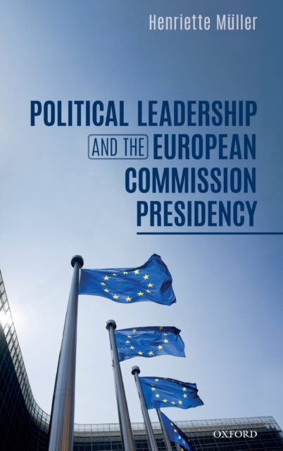 Political Leadership and the European Commission Presidency, Hardback Book