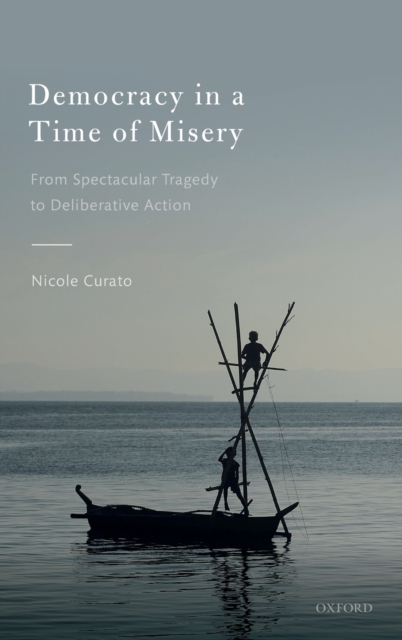 Democracy in a Time of Misery : From Spectacular Tragedies to Deliberative Action, Hardback Book