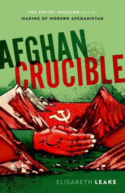 Afghan Crucible : The Soviet Invasion and the Making of Modern Afghanistan, Hardback Book