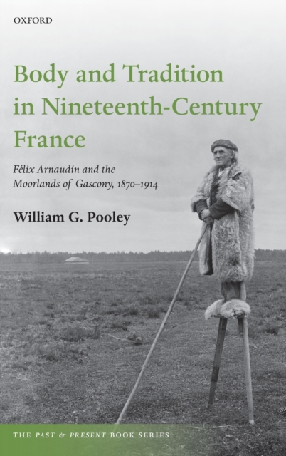 Body and Tradition in Nineteenth-Century France : Felix Arnaudin and the Moorlands of Gascony, 1870-1914, Hardback Book
