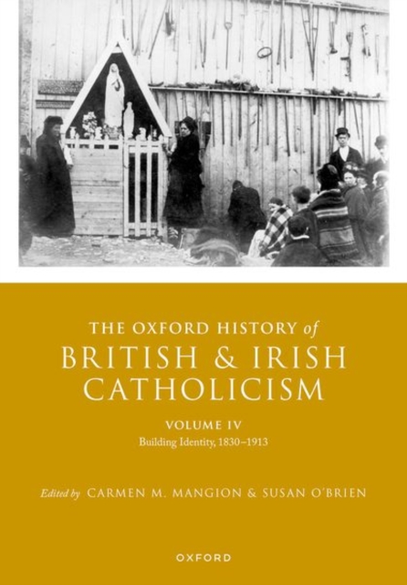 The Oxford History of British and Irish Catholicism, Volume IV : Building Identity, 1830-1913, Hardback Book