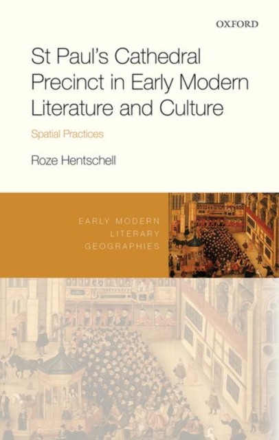St Paul's Cathedral Precinct in Early Modern Literature and Culture : Spatial Practices, Hardback Book