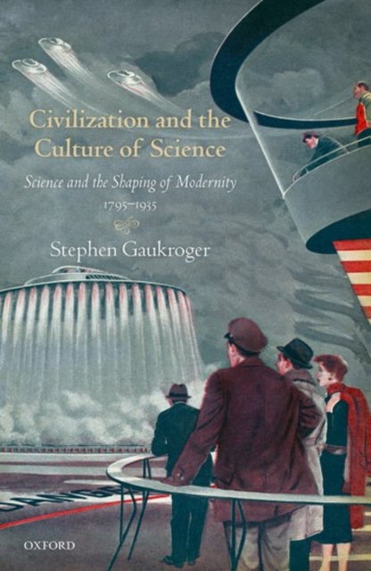 Civilization and the Culture of Science : Science and the Shaping of Modernity, 1795-1935, Hardback Book