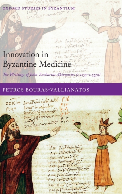 Innovation in Byzantine Medicine : The Writings of John Zacharias Aktouarios (c.1275-c.1330), Hardback Book