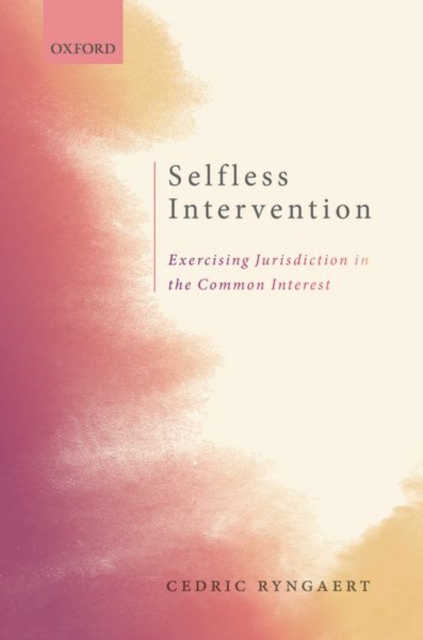 Selfless Intervention : The Exercise of Jurisdiction in the Common Interest, Hardback Book