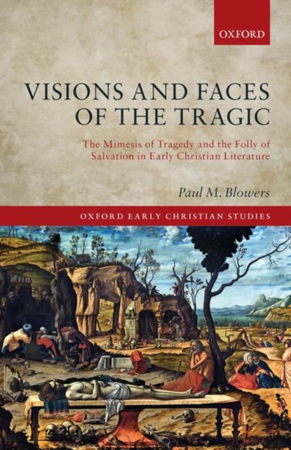 Visions and Faces of the Tragic : The Mimesis of Tragedy and the Folly of Salvation in Early Christian Literature, Hardback Book
