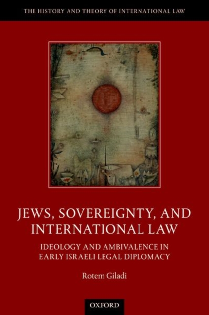 Jews, Sovereignty, and International Law : Ideology and Ambivalence in Early Israeli Legal Diplomacy, Hardback Book