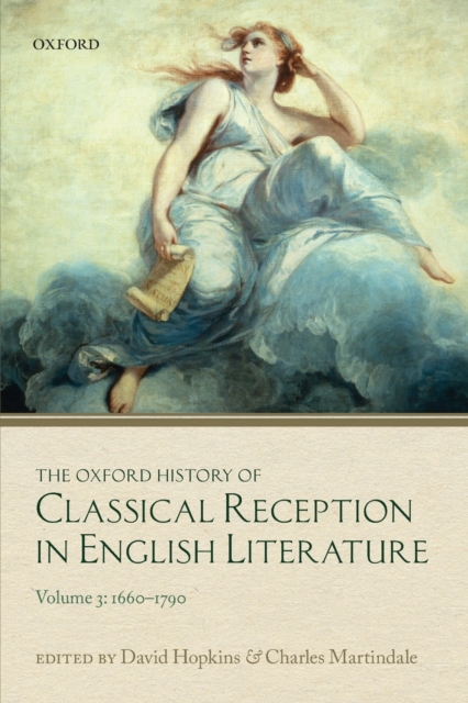 The Oxford History of Classical Reception in English Literature : Volume 3 (1660-1790), Paperback / softback Book