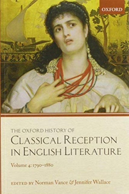 The Oxford History of Classical Reception in English Literature : Volume 4: 1790-1880, Paperback / softback Book