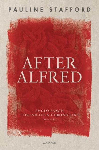 After Alfred : Anglo-Saxon Chronicles and Chroniclers, 900-1150, Hardback Book