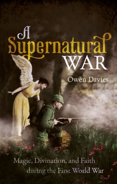 A Supernatural War : Magic, Divination, and Faith during the First World War, Paperback / softback Book