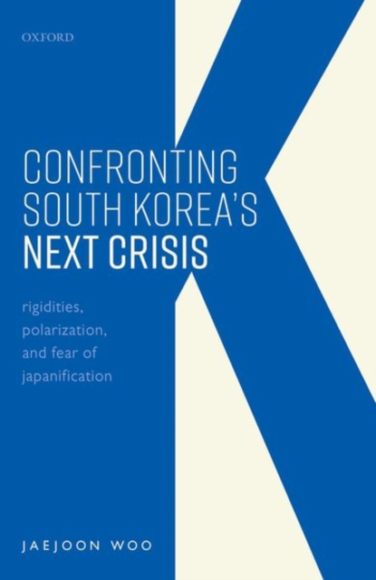 Confronting South Korea's Next Crisis : Rigidities, Polarization, and Fear of Japanification, Hardback Book
