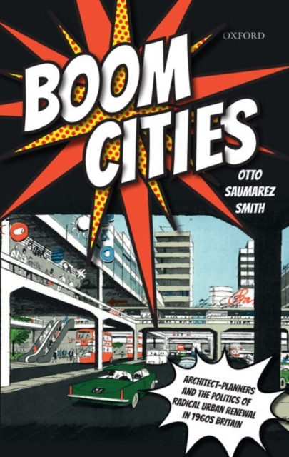 Boom Cities : Architect Planners and the Politics of Radical Urban Renewal in 1960s Britain, Paperback / softback Book